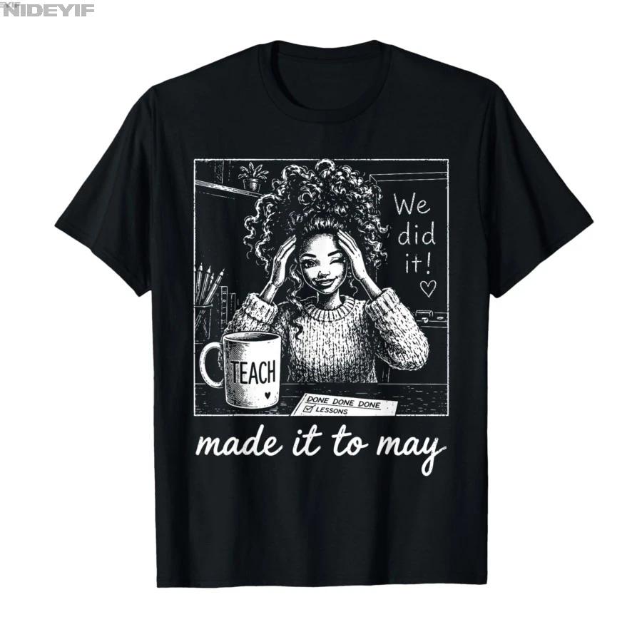 Funny Made It to May Teacher Girls Meme Tshirt For Men Women 100 Cotton T Shirts Short Sleeve Tops 05012