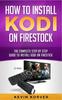 Книга How To Install Kodi On Firestick The Complete Step By Step Guide To Installing by Kevin Korver - Paperback