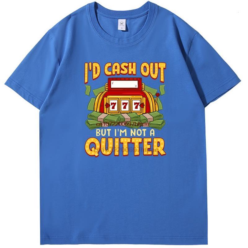 Id Cash Out But Im Not A Quitter Classic Shirts Graphic Tee Printed Tshirt New In Tops Tees Fashion For Man Cotton Tshirt