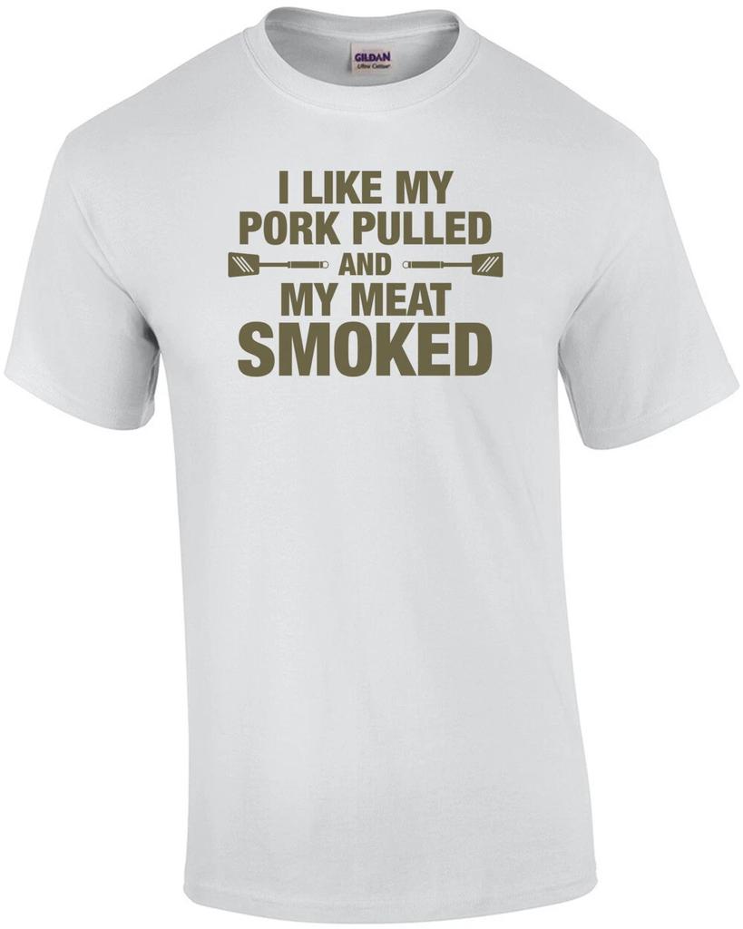 I Like My Pork Pulled & My Meat Smoked T-Shirt