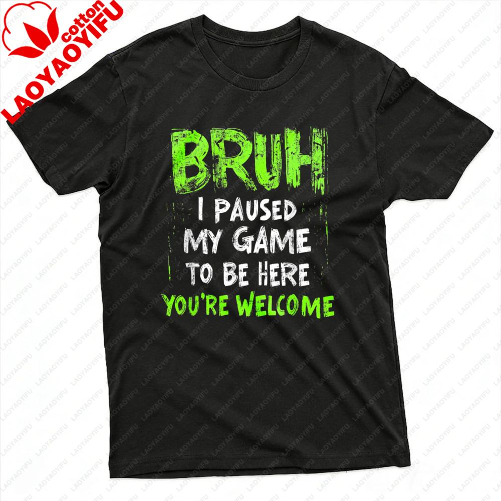 With Bruh I Paused My Game To Be Here Youre Welcome Print for Gaming Fans Gift Top Unisex TShirt Summer Casual Short Sleeve Tees
