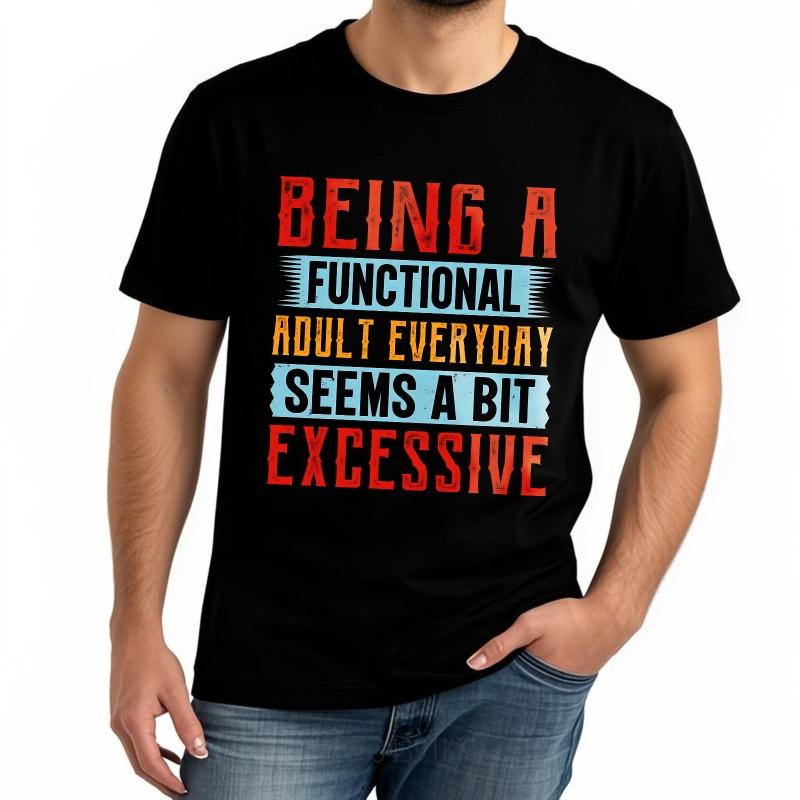 Unisex Summer For Him Tshirt Being A Functional Adult Everyday Seems A Bit Excessive Short Sleeve Relaxed Fit Round Neck