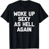 HOT SALE Woke Up Sexy As Hell Again Funny Memes Men T-shirt Women Soft and Comfortable Cotton Short Sleeves Plus Size Loose Soft