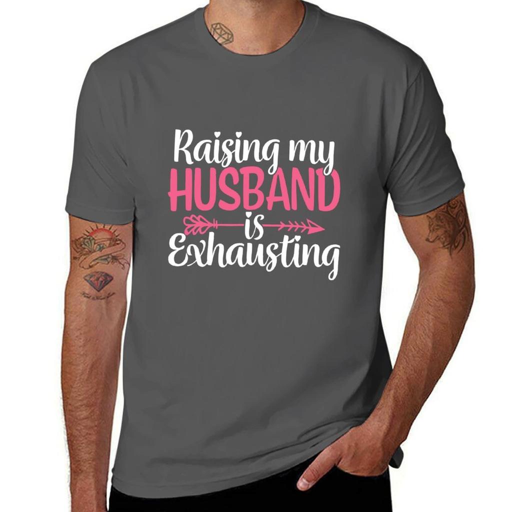 Raising My Husband Is Exhausting T-Shirt man graphic t shirt t shirts for man pack cotton t shirts for man graphic funny T-Shirt
