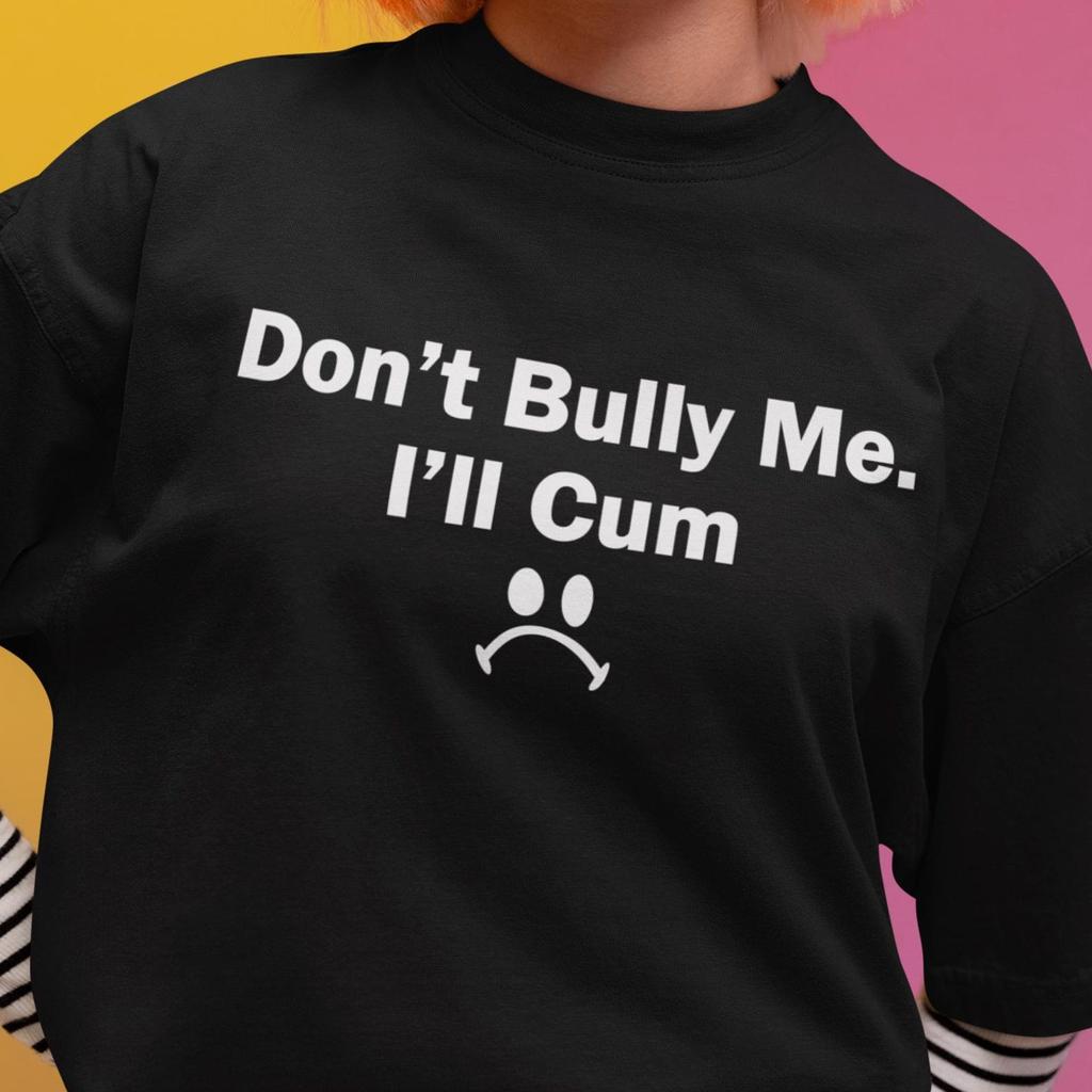 Don't Bully Me Graphic Tee: Funny Sarcastic Unisex Shirt