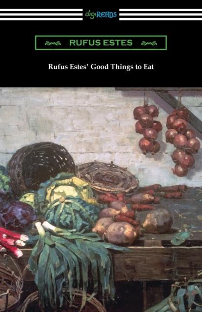 The Rufus Estes' Good Things To Eat : The First Cookbook by an African-American Chef Book