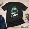 Life Is Better At Lake Fishing Sailing Boating Lover Quote Unisex T-shirt