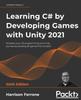 Книга Learning C# by Developing Games with Unity 2021 : Kickstart Your C# Programming and Unity Journey by Building 3D Games from Scratch, 6th Edition