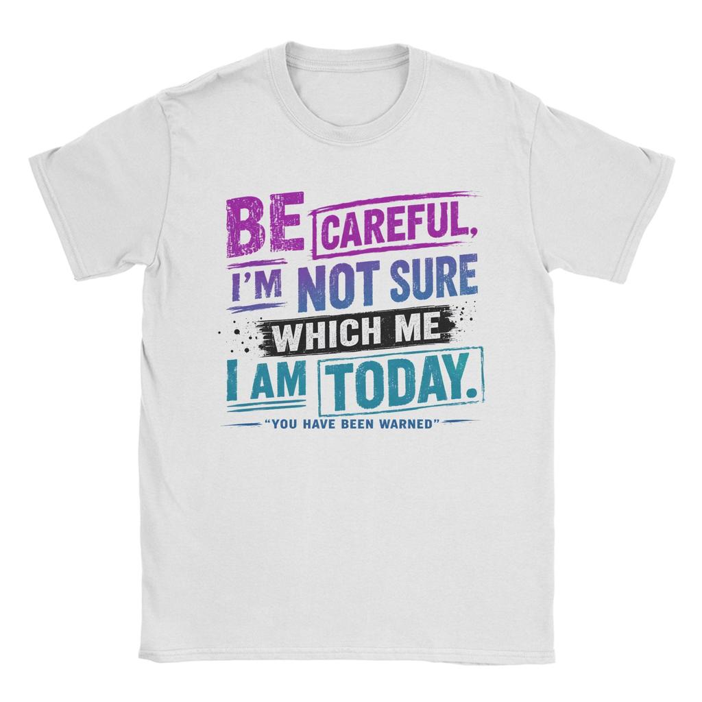 Be Careful Im Not Sure Which Me I Am Today You Have Been Warned Personality Mood Tshirt Unisex 100 Cotton Tees Short Sleeve