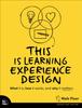 The This Is Learning Experience Design : What It Is, How It Works, and Why It Matters. Book