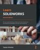 Книга Learn SOLIDWORKS : Get Up To Speed with Key Concepts and Tools To Become an Accomplished SOLIDWORKS Associate and Professional