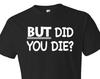But Did You Die Shirt. Gamer Shirt. Gaming Shirt. Noob Shirt. Video Game Tee. Game Shirt. Computer Shirt. Computer Geek. Computer #OS308