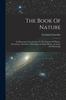 The The Book Of Nature : An Elementary Introduction To The Sciences Of Physics, Astronomy, Chemistry, Mineralogy, Geology, Botany, Zoology, And Physiology Book
