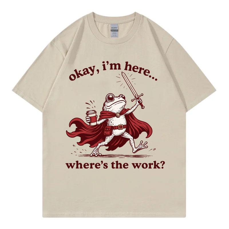 Okay Im Here Wheres The Work Funny Frog Graphic T Shirts Unisex Unisex Fashion Vintage Tshirt Summer Casual Loose Cotton Tshirts