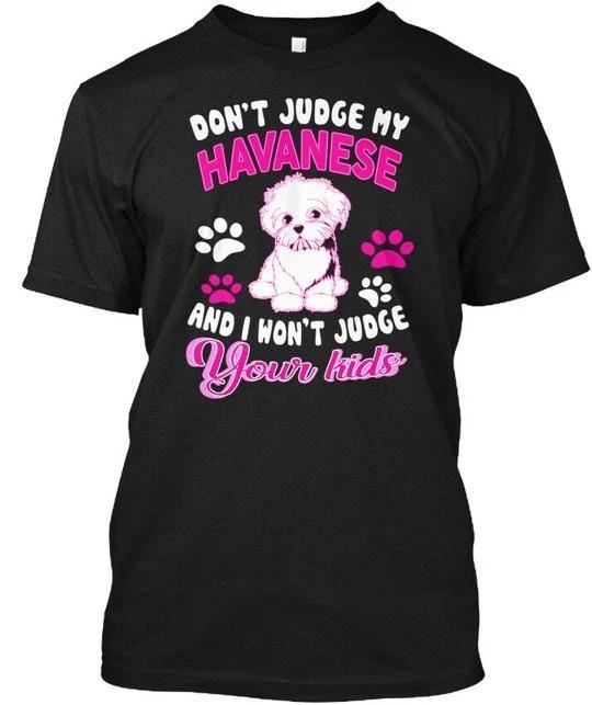 Dont Judge My Havanese Kid And I Wont Your TTshirt Made in the USA Size S to 5XL