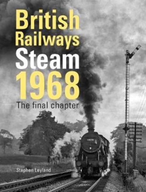 The British Railways Steam 1968 : The Final Chapter Book