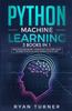 The Python Machine Learning : 3 Books In 1 - The Ultimate Beginners, Intermediate and Expert Guide To Master Python Machine Learning Book