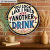 2D Flat Aluminum Funny Home Bar Decor Round Metal Sign - "You Look Like I Need Another Drink" - Vintage Aluminum Wall Art for Man Cave, Pub, Tiki