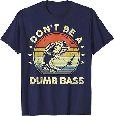 Fishing Shirt Dont Be Dumb Bass Fish Funny Dad Tees