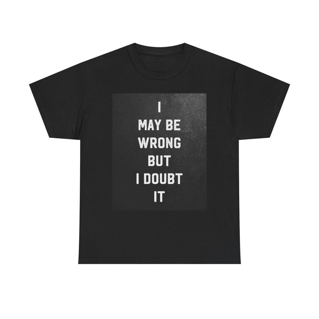 Men's and Women's T-shirts I May Be Wrong But I Doubt It Graphic