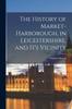 Книга The History of Market-Harborough, In Leicestershire, and It's Vicinity