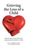 The Grieving the Loss of a Child : Ministering To Those Who Have Experienced the Death of a Child Book