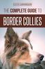 Книга The Complete Guide To Border Collies : Training, Teaching, Feeding, Raising, and Loving Your New Border Collie Puppy