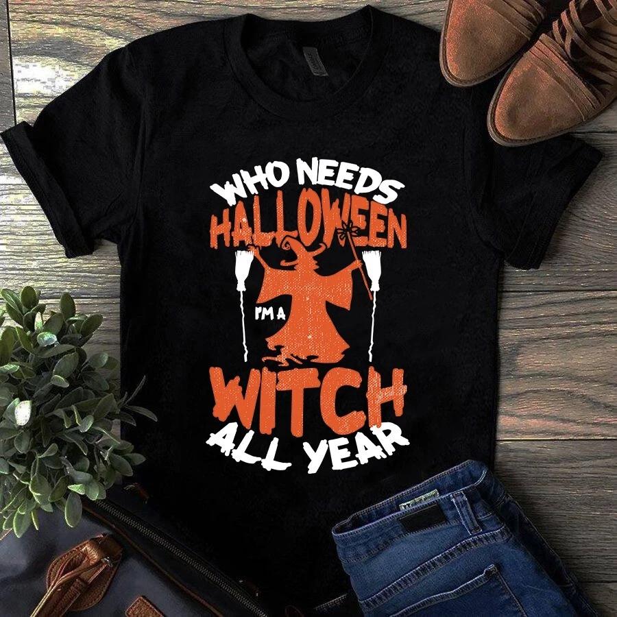 Men's and Women's T-shirts Who Needs Halloween I'm a Witch All Year