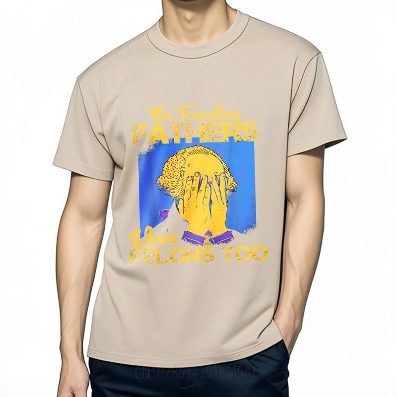 Big Size Summer For Man T Shirt The Founding Fathers Were Felons Too Short Sleeve Printed Oneck Tees Everyday Tee Premium Gift