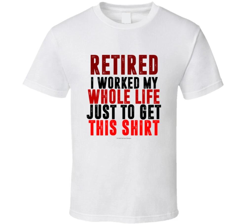 Retired I Worked My Whole Life Just To Get This Funny Gft T Shirt Mens Kids Womens Boys girls children