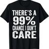 There's A 99% Chance I Don't Care Funny Men Women Sarcastic T-Shirt
