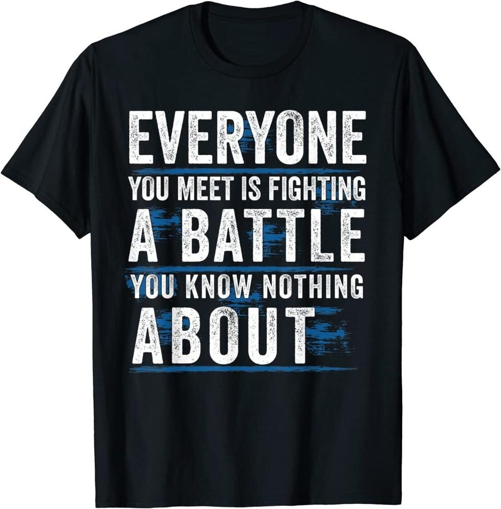 Everyone You Meet is Fighting A Battle You Know Nothing T-Shirt