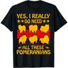 Yes, I really do need all these Pomeranians T-Shirt