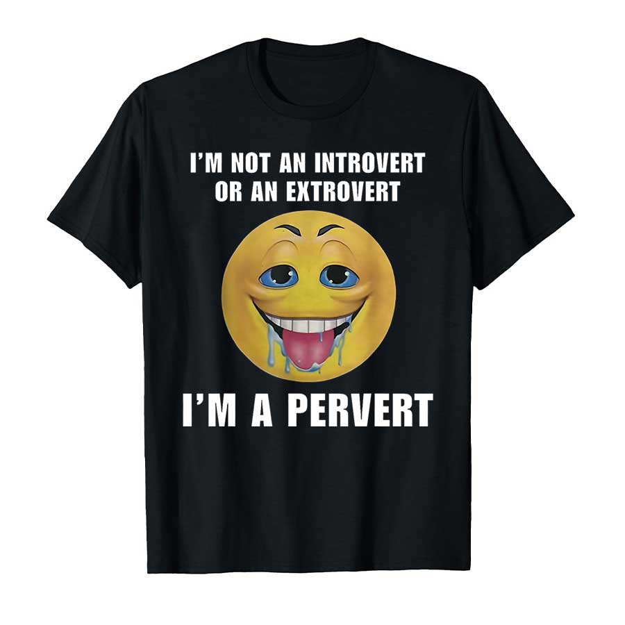 I'm Not An Introvert Or An Extrovert I'm A Pervert Meme T-shirt Men Women 100% Cotton T Shirts Short Sleeve Tops P415