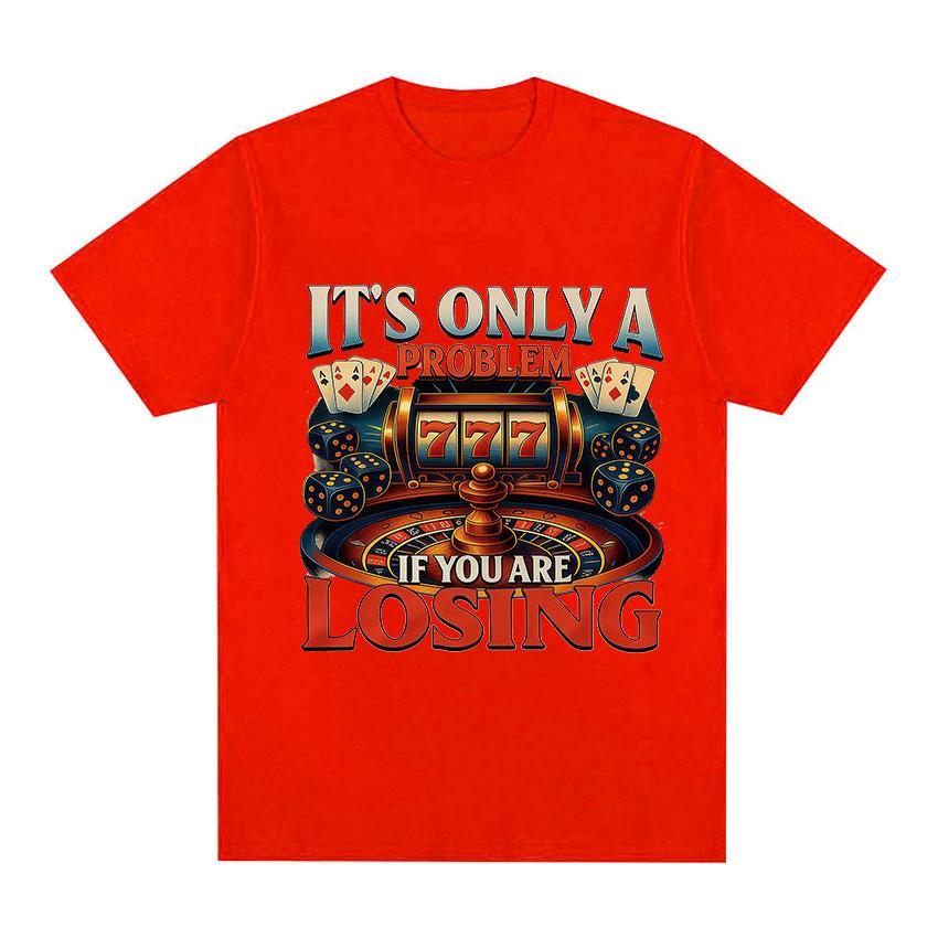Its Only A Problem If You Are Losing TShirts Casino Gambling Poker Roulette Slot Machine Dice Short Sleeve T Shirts Unisexs Women