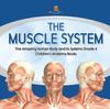 The The Muscle System The Amazing Human Body and Its Systems Grade 4 Children's Anatomy Books Book