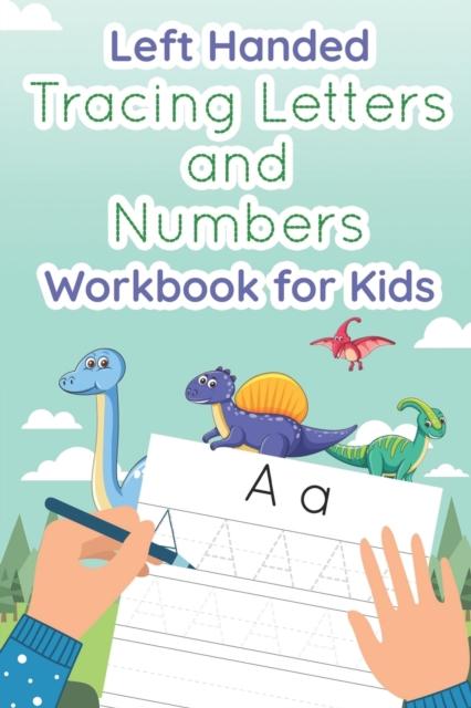 The Left Handed Tracing Letters and Numbers Workbook for Kids : Dinosaur Tracing Book for Preschool, Toddlers, Kindergarten Kids Ages 3-5 Book