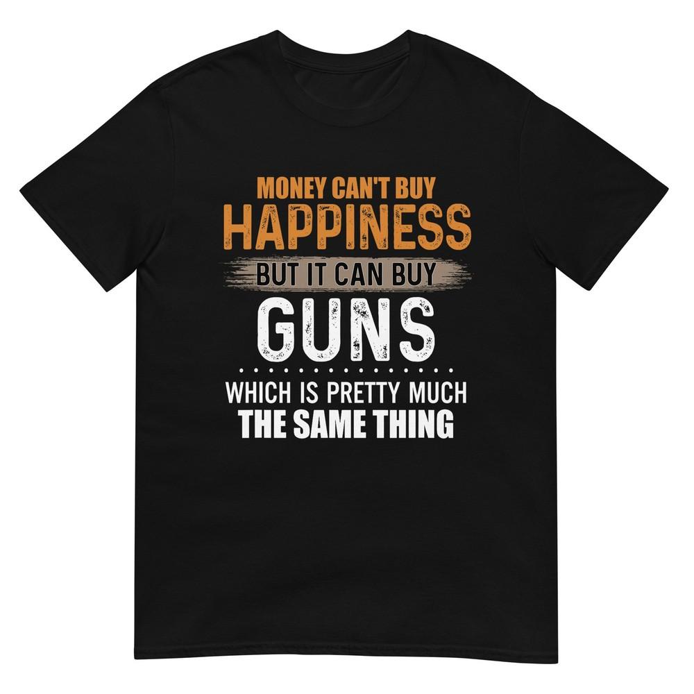Money Cant Buy Happiness But It Can Buy Guns TShirt