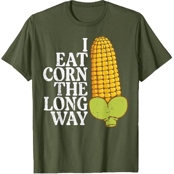 Inappropriate I Eat Corn Long Way Adult Humor Joke Women Men T-Shirt