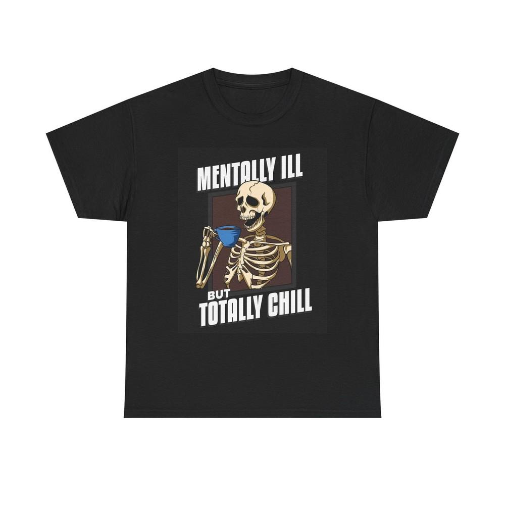 Mentally Ill But Totally Chill Graphic T Shirt Funny Unisex Heavy Cotton Tee Unisex T-Shirt