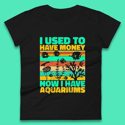 I Used To Have Money Now I Have Aquariums Fishkeeper Aquarist Aquarium Womens Tee T Shirt Mens Tops Unisex Top