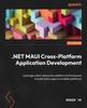 Книга .NET MAUI Cross-Platform Application Development : Leverage a First-class Cross-platform UI Framework To Build Native Apps On Multiple Platforms