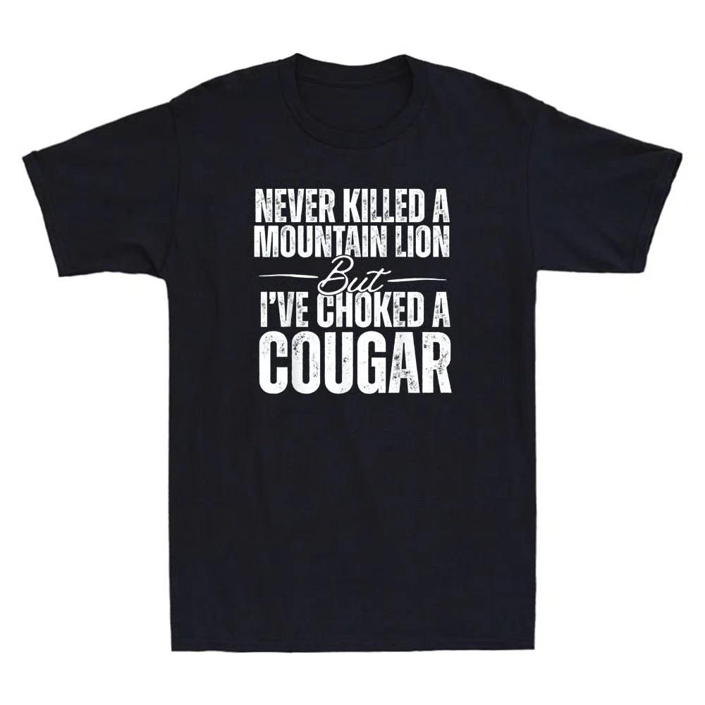 Never Killed A Mountain Lion But I've Choked A Cougar Funny Saying Men's T-Shirt