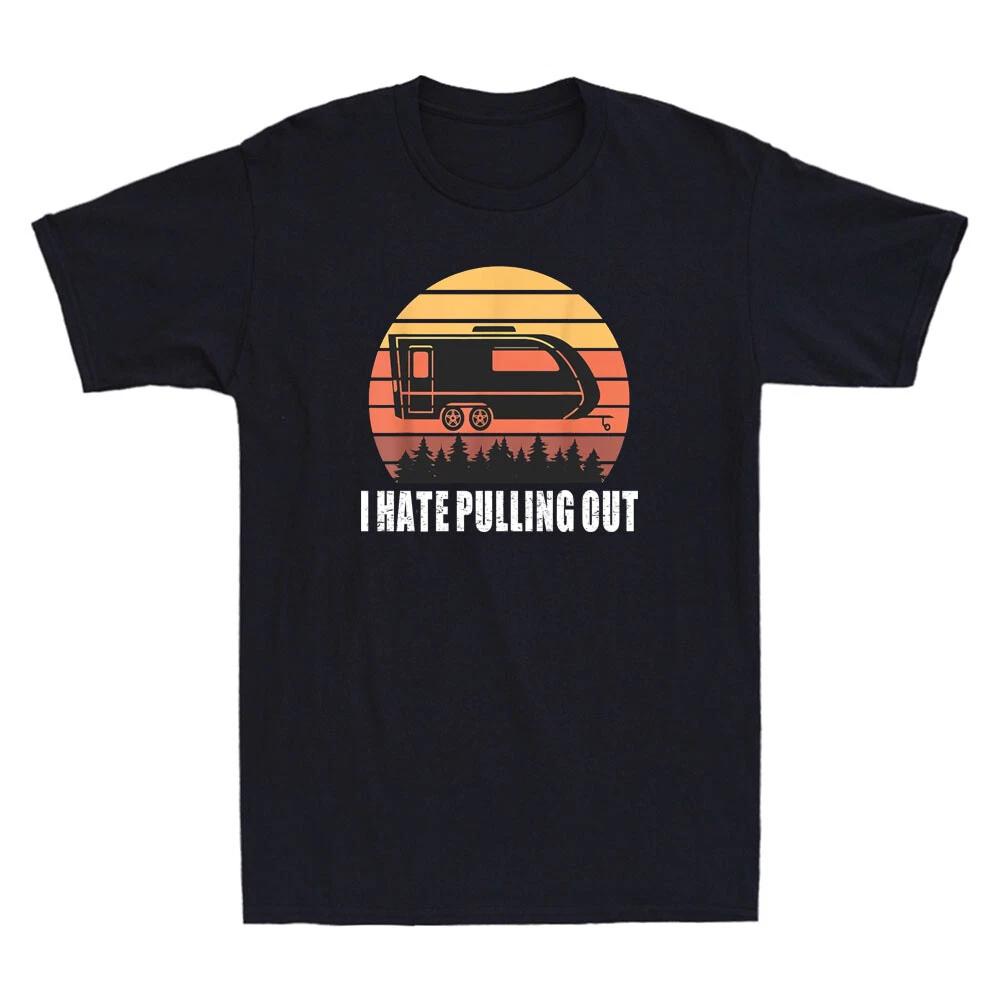 I Hate Pulling Out Funny Camping Saying Travel Trailer Vintage Men T-Shirt Gift