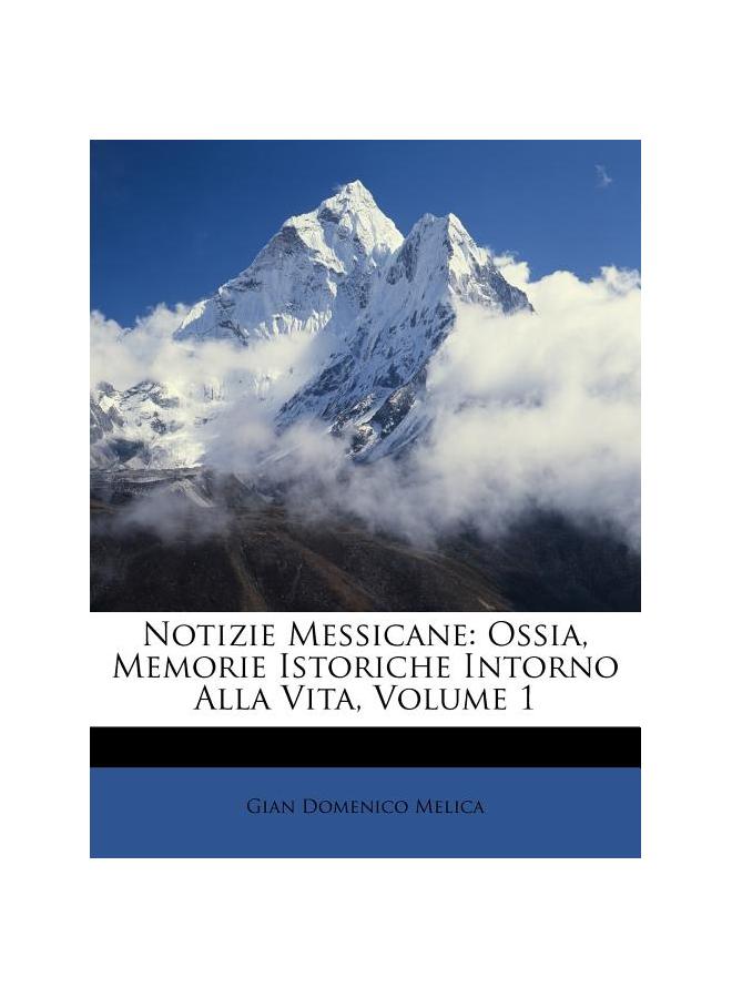 Notizie Messicane: Ossia, Memorie Istoriche Intorno Alla Vita, Volume 1