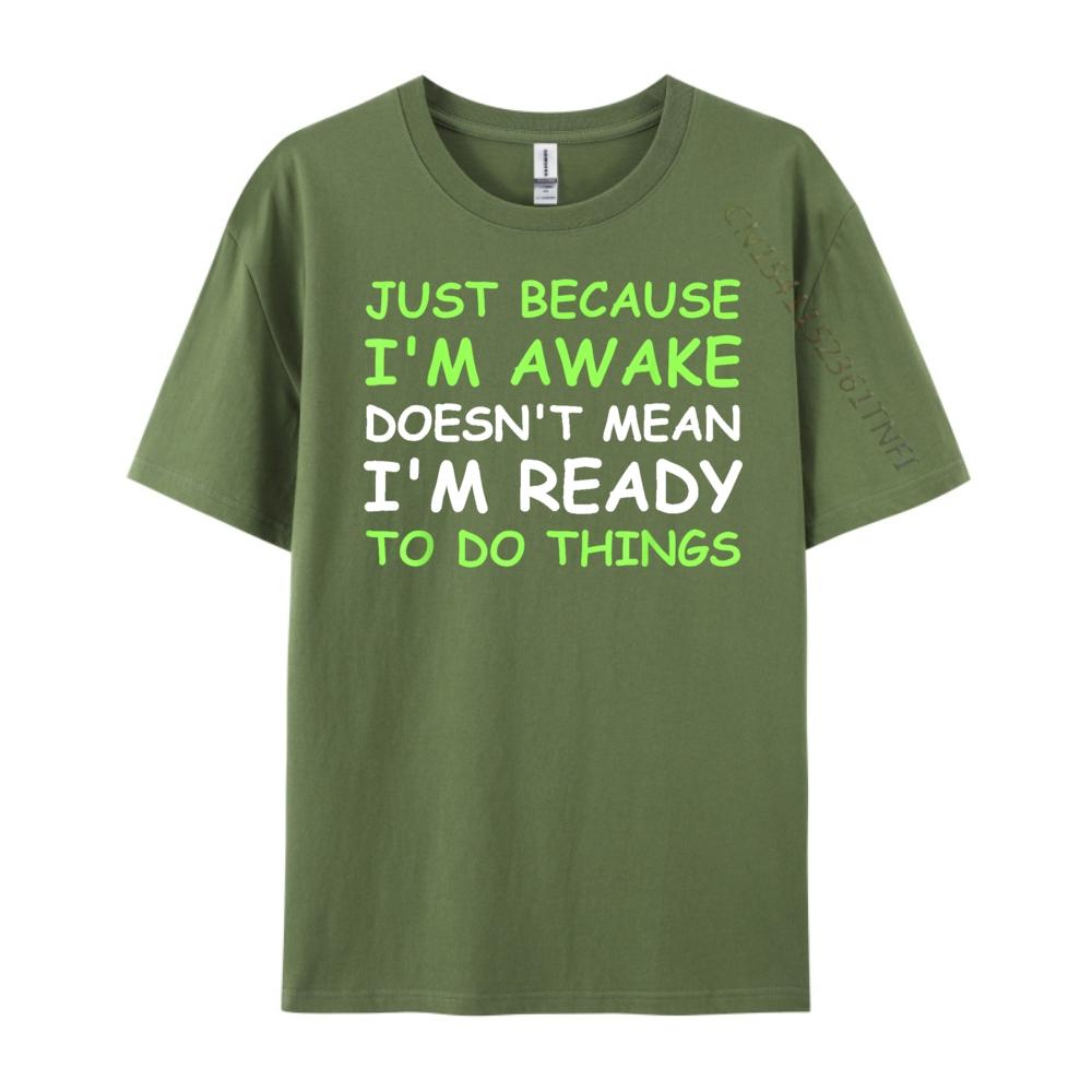 Just Because Im Awake Funny Saying Women Teens Men T Shirts High Quality SOFT Cheap Japan Style Letter Print Tshirts for Men