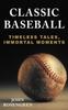 Книга Classic Baseball : Timeless Tales, Immortal Moments