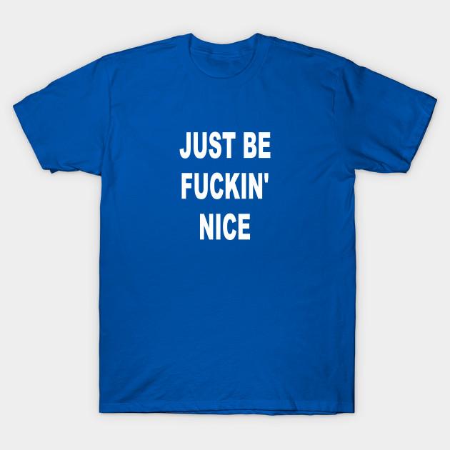 Unisex Fashion TShirt Just Be Fuckin Nice Print TShirt Plus Size S-5XL T-Shirt 100%Cotton Tops O Neck Short Sleeve Tees