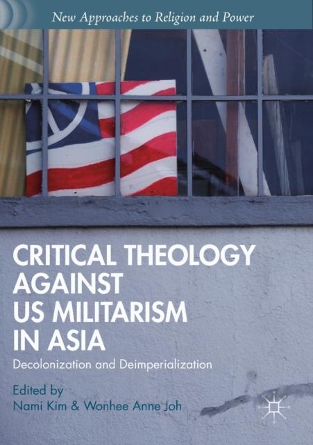 The Critical Theology Against US Militarism In Asia : Decolonization and Deimperialization Book