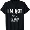 Im Not 40 39 99 Plus Tax Funny 40th Birthday T Shirt